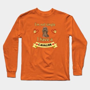 I'm not single I have a Ruby Cavalier King Charles Spaniel (Dog) Long Sleeve T-Shirt